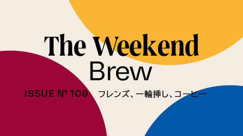 #109: フレンズ、一輪挿し、コーヒー